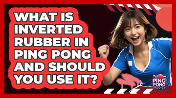 What Is Inverted Rubber In Ping Pong And Should You Use It? - Ping Pong Prodigy