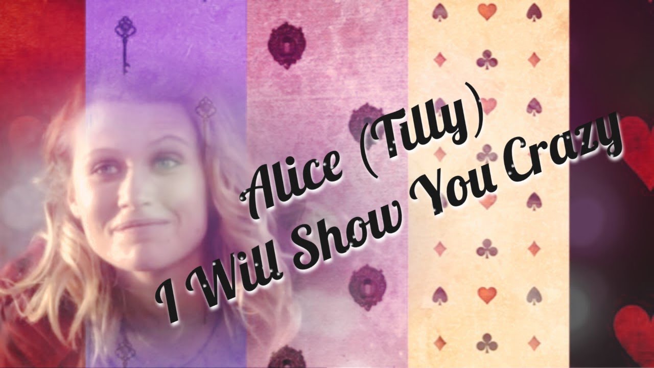 Alice/Tilly - I Will Show You Crazy