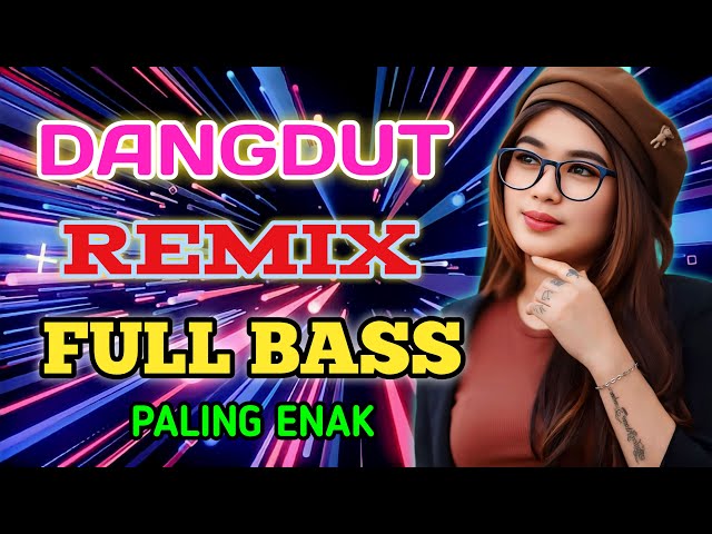 DANGDUT REMIX FULL BASS..ENAK BANGET DI DENGAR KAPAN SAJA class=