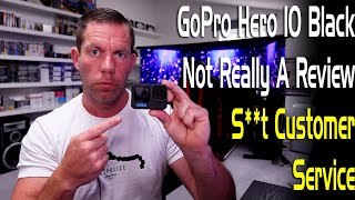 GoPro Hero 10 Black... Not Really A Review - S**t Customer Service!
