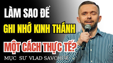 Làm thế nào để ghi nhớ Kinh Thánh một cách thực tế? Mục sư Vlad Savchuk