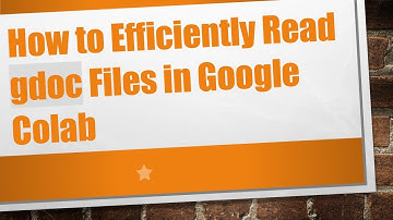 How to Efficiently Read gdoc Files in Google Colab
