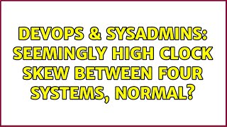 Famous DevOps & SysAdmins: Seemingly high clock skew between four systems, normal? (2 Solutions!!) Wealth