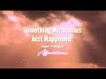 Something Miraculous just happened! - Affirmations to Repeat