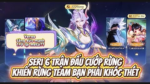 Veres tăng sức mạnh | Seri 6 trận đấu Veres cướp rừng đầu game, cân team đỉnh cao