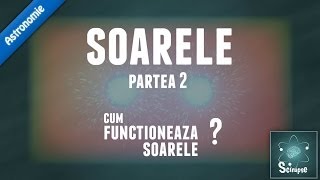 Soarele - Partea 2 - Cum Functioneaza Soarele ?