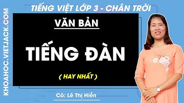 Tiếng đàn | Tiếng Việt lớp 3 - Chân trời sáng tạo (HAY NHẤT)