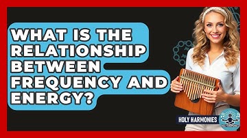 What Is The Relationship Between Frequency And Energy? - Holy Harmonies