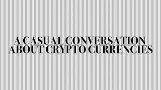 A Casual Conversation about Crypto Currencies