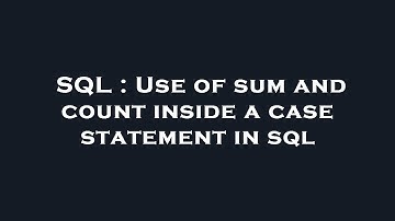 SQL : Use of sum and count inside a case statement in sql