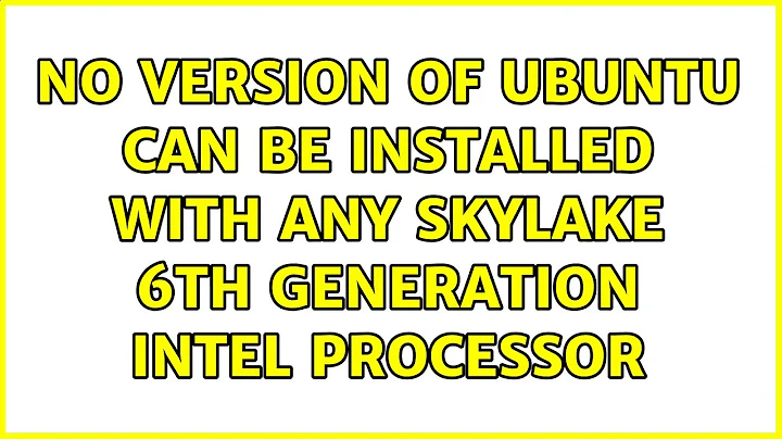 No version of Ubuntu can be installed with any Skylake 6th generation Intel processor