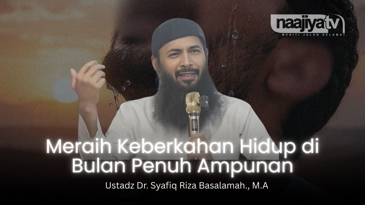 MERAIH KEBERKAHAN HIDUP DI BULAN AMPUNAN - Ustadz Dr. Syafiq Riza Basalamah., M.A
