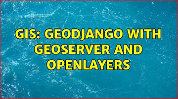 GIS: Geodjango with Geoserver and Openlayers
