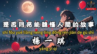 楊一琪 - 是否月亮能聽懂人間的故事『那些轟轟烈烈最後草草了事 我淪陷在過去的日子周而覆始』【繁體拼音動態歌詞Lyrics】【CC字幕】
