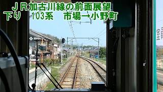 【JR加古川線の前面展望】JR西日本　加古川線下り　103系　市場→小野町　駅間前面展望