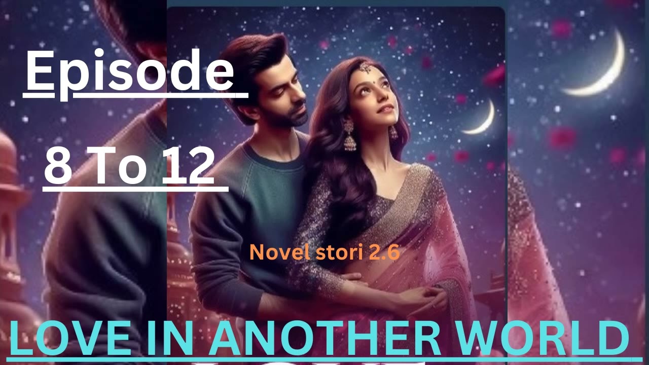 LOVE IN ANOTHER WORLD|| Episode 8 To 12 ||today new episode novel fm story ||novel story