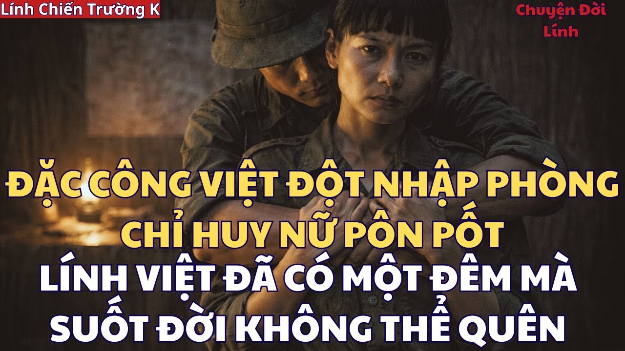 Nữ Chỉ Huy Pôn Pốt Và Đêm Mưa ĐỊNH MỆNH Với Đặc Công Việt - Một Đêm Mà Suốt Đời Không Quên