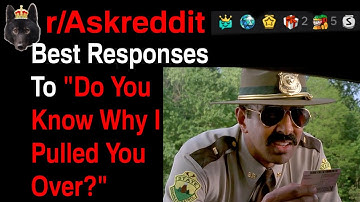 Best Responses When A Cop Asks "Do You Know Why I Pulled You Over? (r/Askreddit)