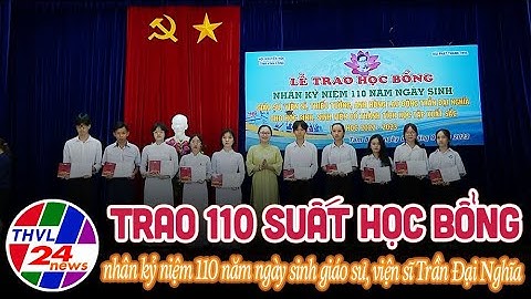 Trao 110 suất học bổng nhân kỷ niệm 110 năm ngày sinh Giáo sư, viện sĩ Trần Đại Nghĩa