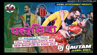 Pardesiya - Khesari Lal Yadav -Full Hard EDM Dance Mix- Dj gautam jaiswal