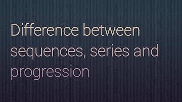 Differences between Sequence, Series and Progression with example
