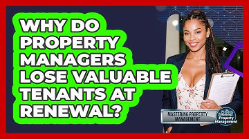 Why Do Property Managers Lose Valuable Tenants At Renewal? - Mastering Property Management