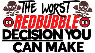 The Worst Redbubble Decision You Can Make (Redbubble Tag Spamming)