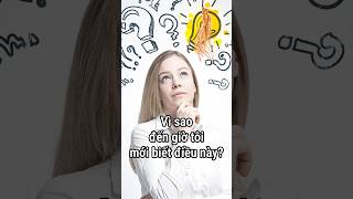 Vì sao đến giờ tôi mới biết điều này?