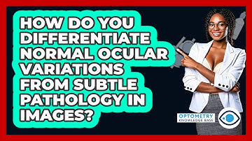 How Do You Differentiate Normal Ocular Variations From Subtle Pathology In Images?