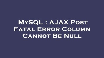 MySQL : AJAX Post Fatal Error Column Cannot Be Null