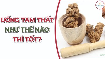 Tam thất có những công dụng đặc biệt gì? Dùng thế nào cho an toàn và hiệu quả?