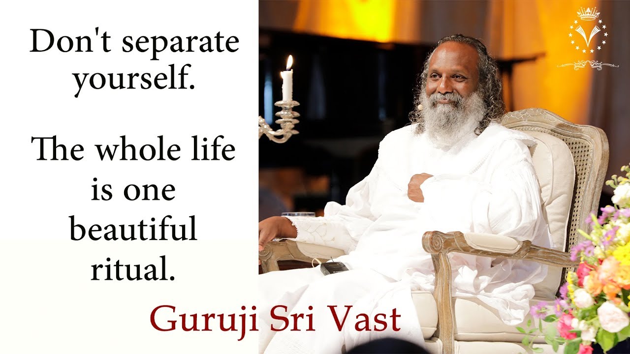 The whole life is one beautiful ritual - Guruji Sri Vast - YouTube