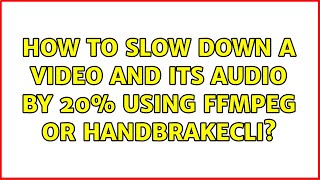 How to slow down a video and its audio by 20% using FFMPEG or HandBrakeCLI?