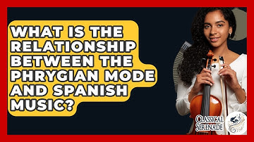 What Is The Relationship Between The Phrygian Mode And Spanish Music? - Classical Serenade