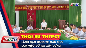 Lãnh đạo UBND TP. Cần Thơ làm việc với Sở Xây dựng | Cần Thơ TV