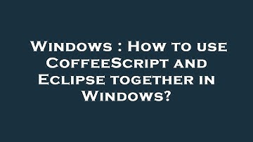 Windows : How to use CoffeeScript and Eclipse together in Windows?