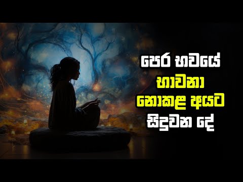 පෙර භවයේ භාවනා නොකළ අයට සිදුවන දේ…