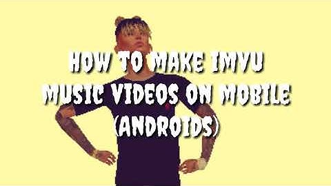 How to make imvu videos on mobile  (Androids)