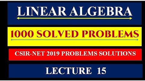 LINEAR ALGEBRA || LECTURE  15 || CSIR-NET 2019 LINEAR ALGEBRA SOLVED ||1000 SOLVED PROBLEMS ||