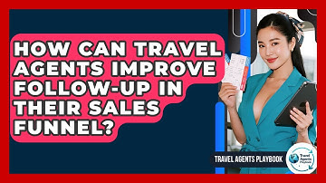 How Can Travel Agents Improve Follow-up In Their Sales Funnel? - Travel Agents Playbook