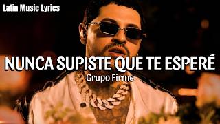 Grupo Firme - Nunca Supiste Que Te Esperé (Letra/Lyrics)