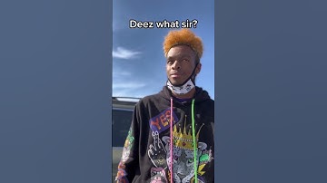 Deez what sir?😂