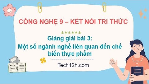 Giảng bài 3: Một số ngành nghề liên quan đến chế biến | Bài giảng công nghệ 9 kết nối tri thức