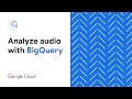 Analyze audio in BigQuery with Speech-to-Text