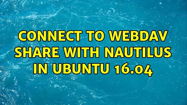 Ubuntu: Connect to WebDAV share with Nautilus in Ubuntu 16.04