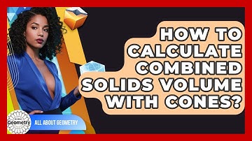 How To Calculate Combined Solids Volume With Cones? - All About Geometry
