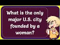 What is the only major U.S. city founded by a woman? Correct
