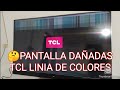 PANTALLA DAÑADAS EN TV TCL DIAGNÓSTICO Y LINIA DE COLORES FAYA COMUNES