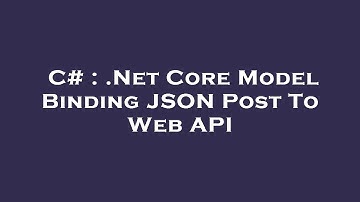 C# : .Net Core Model Binding JSON Post To Web API