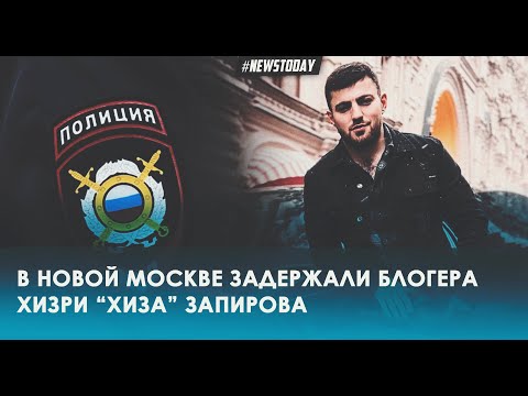 Арестован блогер Хизри "Хиза" Запиров в Новой Москве